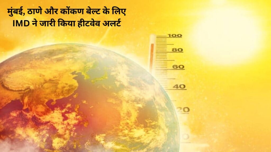 मुंबई, ठाणे और कोंकण बेल्ट के लिए IMD ने जारी किया हीटवेव अलर्ट